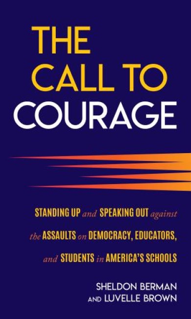 The Call to Courage: Standing Up and Speaking Out Against the Assaults on Democracy, Educators, and Students in America's Schools